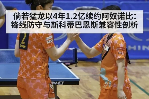 倘若猛龙以4年1.2亿续约阿奴诺比:锋线防守与斯科蒂巴恩斯兼容性剖析